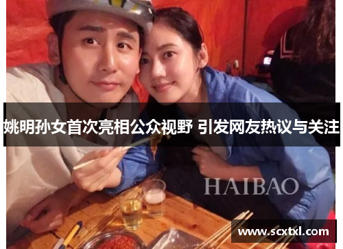 姚明孙女首次亮相公众视野 引发网友热议与关注