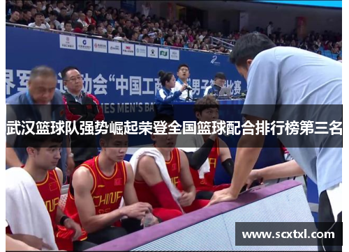 武汉篮球队强势崛起荣登全国篮球配合排行榜第三名