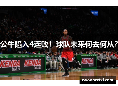 公牛陷入4连败！球队未来何去何从？