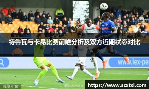 熊猫体育特鲁瓦与卡昂比赛前瞻分析及双方近期状态对比