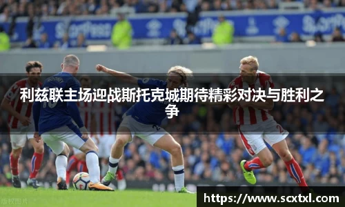 熊猫体育利兹联主场迎战斯托克城期待精彩对决与胜利之争